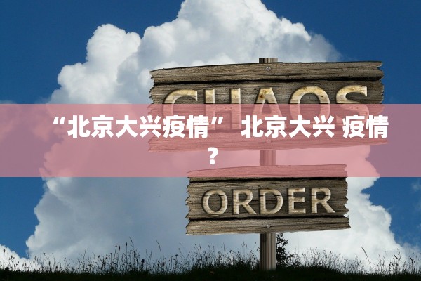 “北京大兴疫情” 北京大兴 疫情？