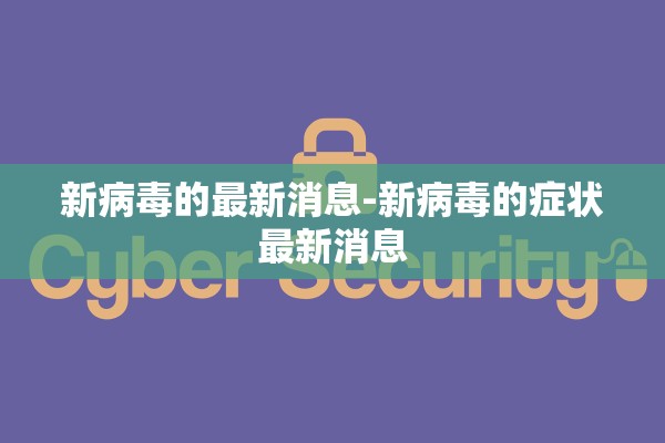 新病毒的最新消息-新病毒的症状最新消息