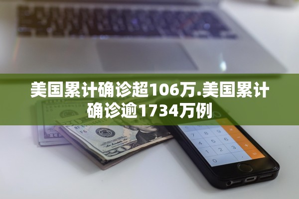 美国累计确诊超106万.美国累计确诊逾1734万例