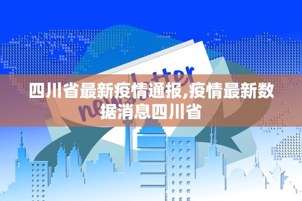 四川省最新疫情通报,疫情最新数据消息四川省