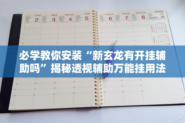 必学教你安装“新玄龙有开挂辅助吗”揭秘透视辅助万能挂用法