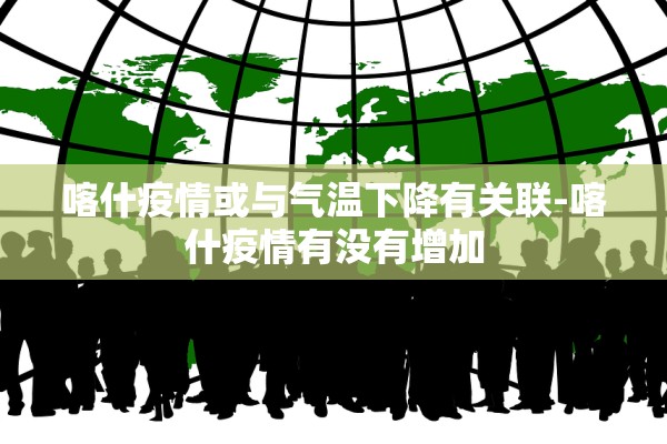 喀什疫情或与气温下降有关联-喀什疫情有没有增加