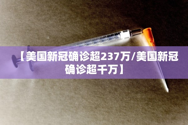 【美国新冠确诊超237万/美国新冠确诊超千万】