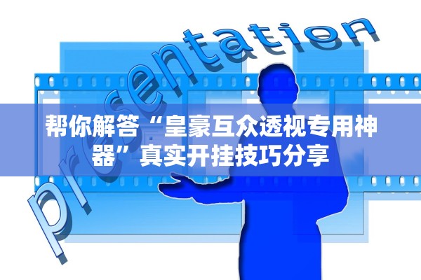 帮你解答“皇豪互众透视专用神器”真实开挂技巧分享
