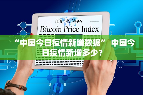 “中国今日疫情新增数据	” 中国今日疫情新增多少？