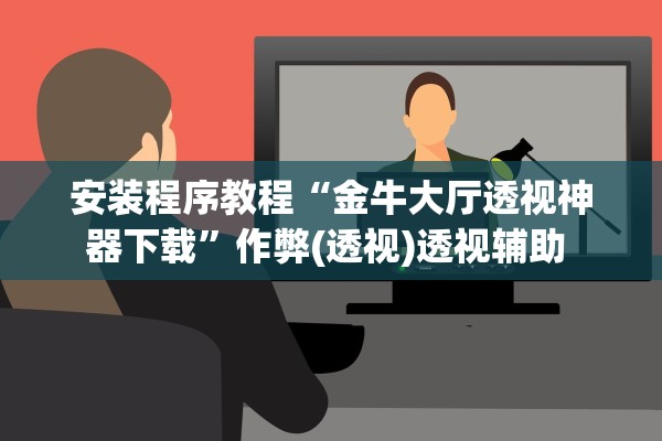 安装程序教程“金牛大厅透视神器下载”作弊(透视)透视辅助 