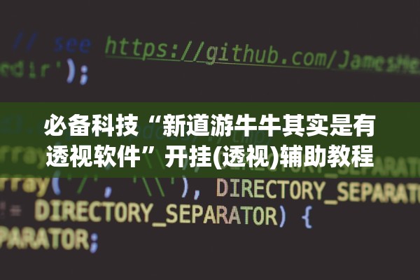 必备科技“新道游牛牛其实是有透视软件”开挂(透视)辅助教程