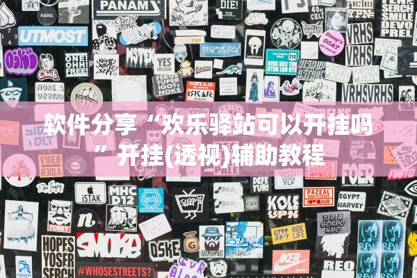 软件分享“欢乐驿站可以开挂吗”开挂(透视)辅助教程