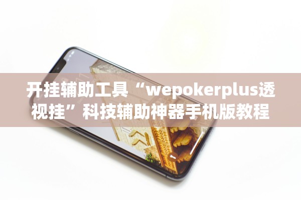 开挂辅助工具“wepokerplus透视挂”科技辅助神器手机版教程