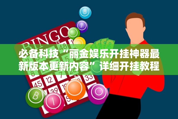 必备科技“丽金娱乐开挂神器最新版本更新内容”详细开挂教程
