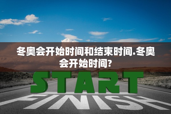 冬奥会开始时间和结束时间.冬奥会开始时间?