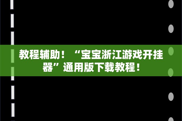 教程辅助！“宝宝浙江游戏开挂器”通用版下载教程！