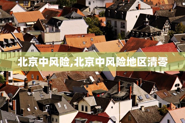 北京中风险,北京中风险地区清零