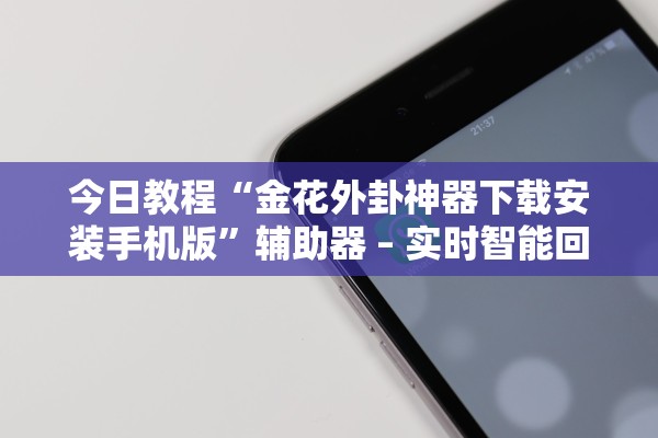 今日教程“金花外卦神器下载安装手机版	”辅助器 – 实时智能回复