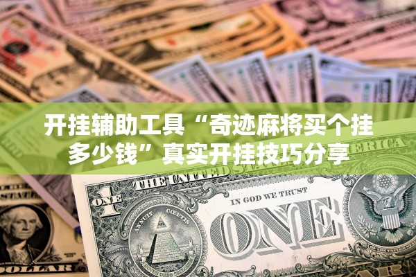 开挂辅助工具“奇迹麻将买个挂多少钱”真实开挂技巧分享
