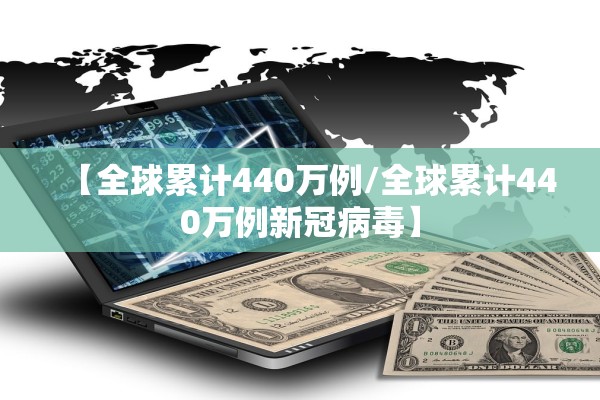 【全球累计440万例/全球累计440万例新冠病毒】