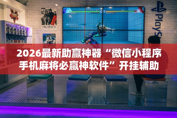 2026最新助赢神器“微信小程序手机麻将必赢神软件”开挂辅助详细步骤