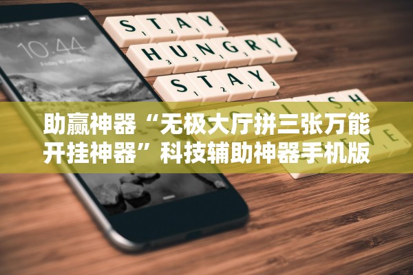助赢神器“无极大厅拼三张万能开挂神器”科技辅助神器手机版教程