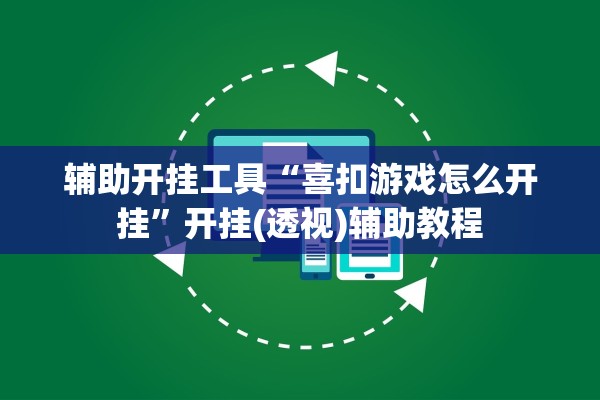 辅助开挂工具“喜扣游戏怎么开挂”开挂(透视)辅助教程
