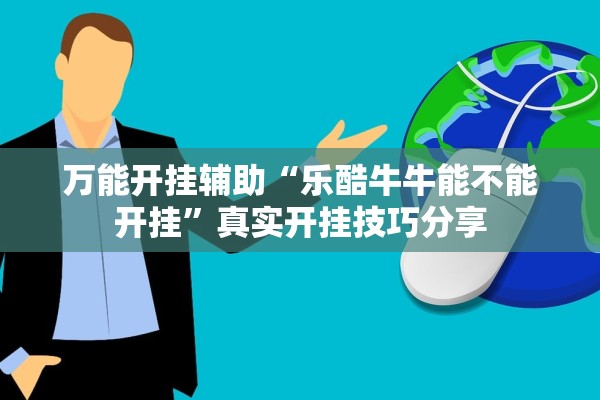 万能开挂辅助“乐酷牛牛能不能开挂	”真实开挂技巧分享