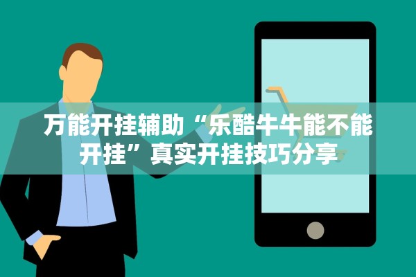 万能开挂辅助“乐酷牛牛能不能开挂”真实开挂技巧分享