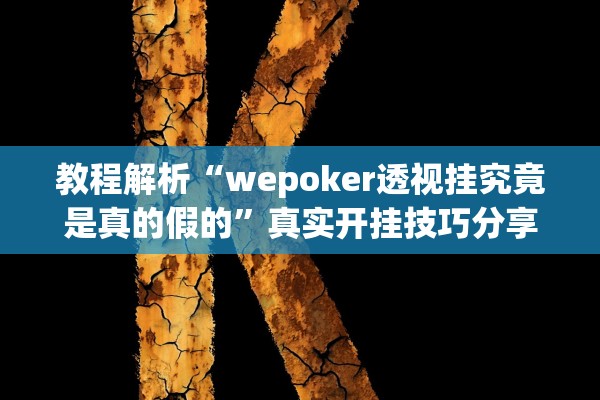 教程解析“wepoker透视挂究竟是真的假的”真实开挂技巧分享