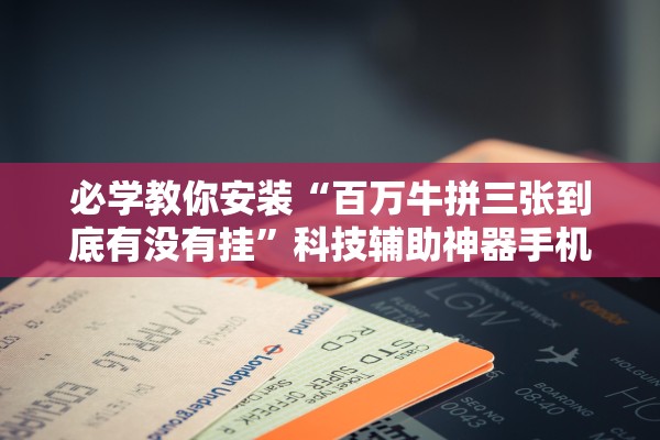 必学教你安装“百万牛拼三张到底有没有挂”科技辅助神器手机版教程