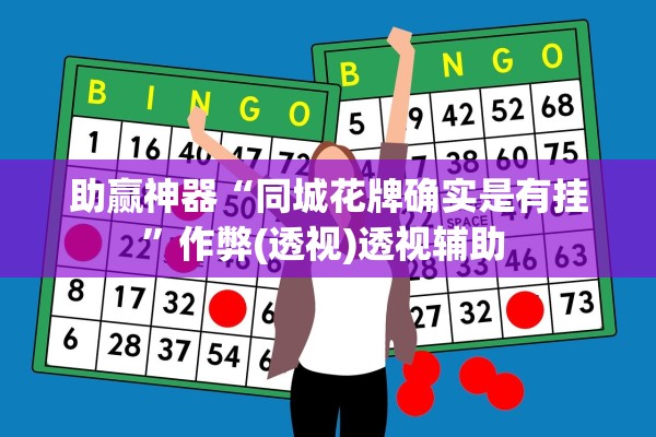 助赢神器“同城花牌确实是有挂”作弊(透视)透视辅助 