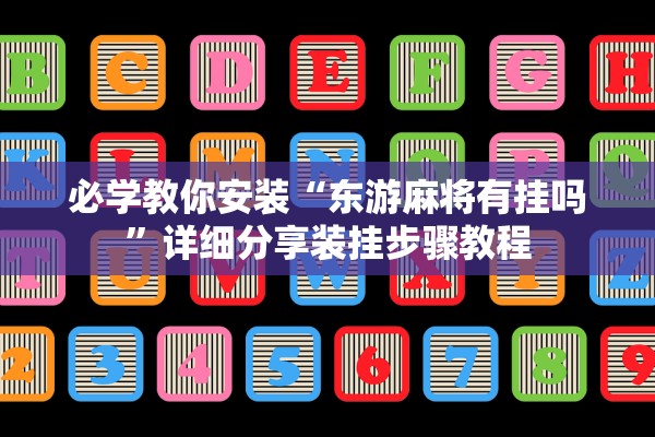 必学教你安装“东游麻将有挂吗”详细分享装挂步骤教程