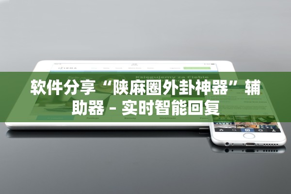 软件分享“陕麻圈外卦神器”辅助器 – 实时智能回复