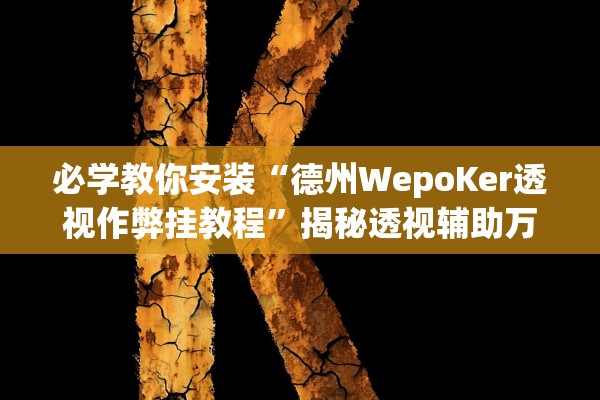 必学教你安装“德州WepoKer透视作弊挂教程”揭秘透视辅助万能挂用法