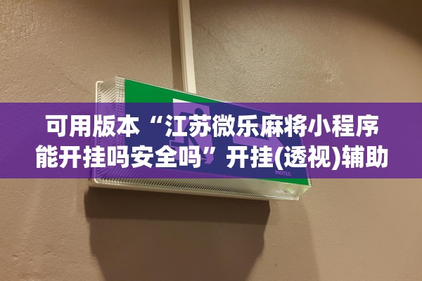 可用版本“江苏微乐麻将小程序能开挂吗安全吗”开挂(透视)辅助教程