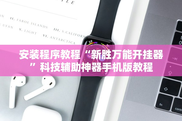 安装程序教程“新胜万能开挂器	”科技辅助神器手机版教程