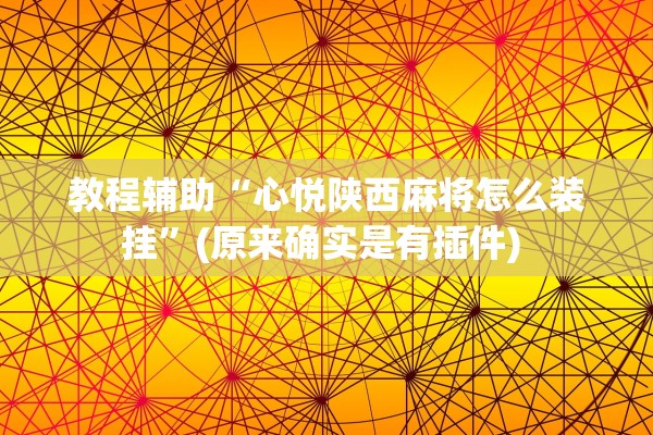 教程辅助“心悦陕西麻将怎么装挂”(原来确实是有插件) 