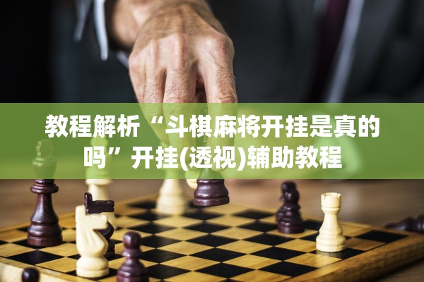 教程解析“斗棋麻将开挂是真的吗”开挂(透视)辅助教程
