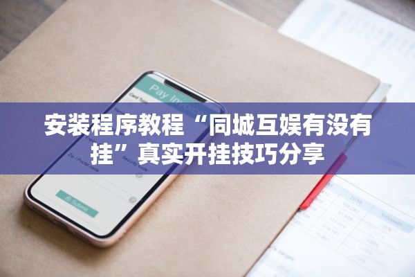 安装程序教程“同城互娱有没有挂	”真实开挂技巧分享