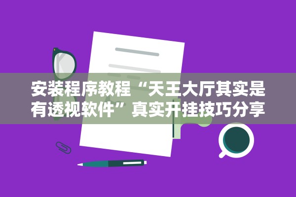 安装程序教程“天王大厅其实是有透视软件”真实开挂技巧分享