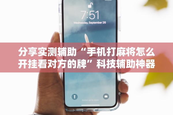 分享实测辅助“手机打麻将怎么开挂看对方的牌”科技辅助神器手机版教程