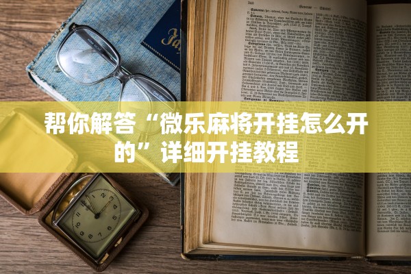 帮你解答“微乐麻将开挂怎么开的”详细开挂教程