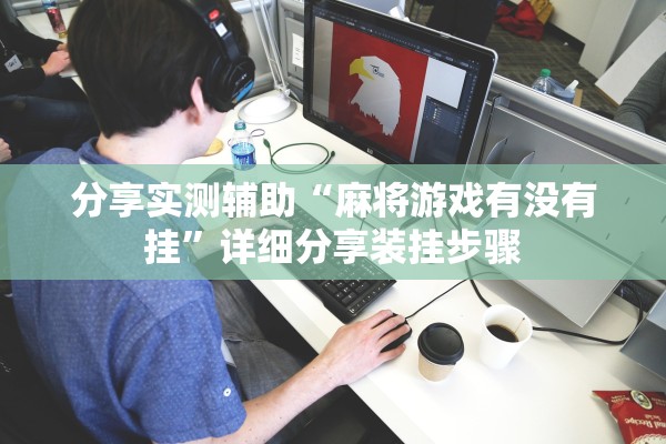 分享实测辅助“麻将游戏有没有挂”详细分享装挂步骤