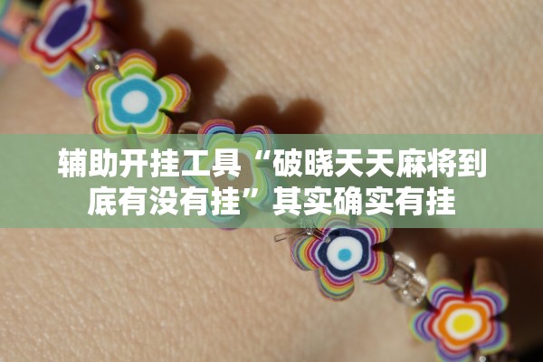 辅助开挂工具“破晓天天麻将到底有没有挂”其实确实有挂