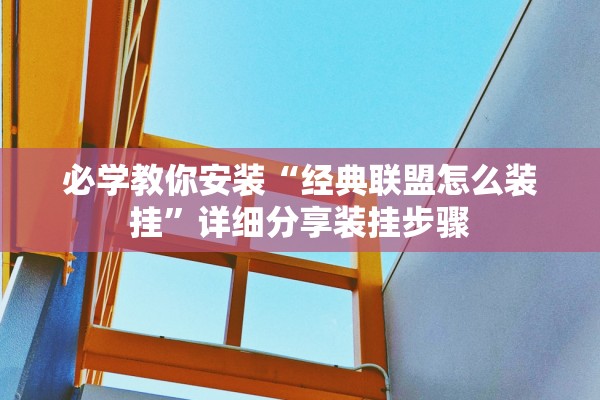 必学教你安装“经典联盟怎么装挂”详细分享装挂步骤