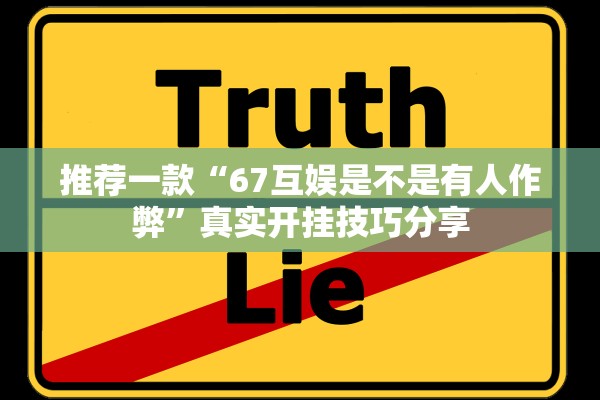 推荐一款“67互娱是不是有人作弊”真实开挂技巧分享