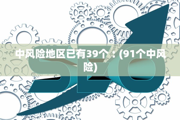 中风险地区已有39个︰(91个中风险)