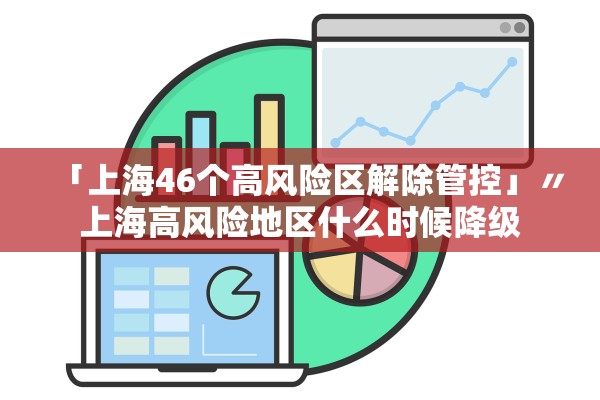 「上海46个高风险区解除管控」〃上海高风险地区什么时候降级