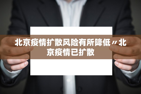 北京疫情扩散风险有所降低〃北京疫情已扩散