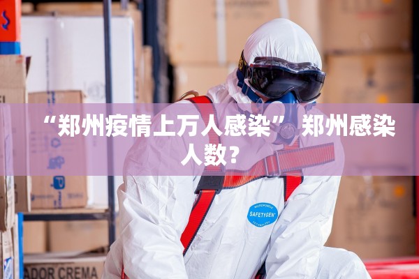 “郑州疫情上万人感染	” 郑州感染人数？
