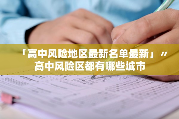 「高中风险地区最新名单最新」〃高中风险区都有哪些城市