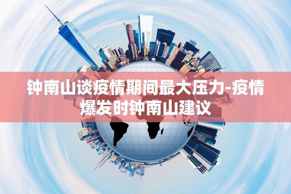钟南山谈疫情期间最大压力-疫情爆发时钟南山建议