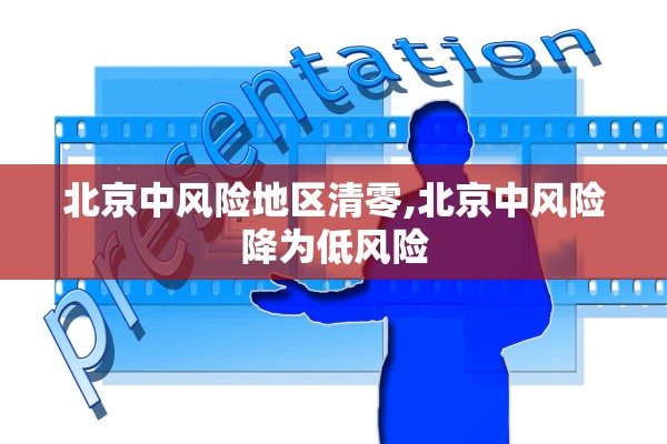 北京中风险地区清零,北京中风险降为低风险